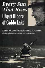 9780292711082-0292711085-Every Sun That Rises: Wyatt Moore of Caddo Lake