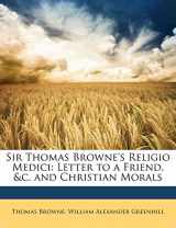 9781143200410-1143200411-Sir Thomas Browne's Religio Medici: Letter to a Friend, &c. and Christian Morals