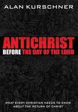 9780985363307-0985363304-Antichrist Before the Day of the Lord: What Every Christian Needs to Know about the Return of Christ