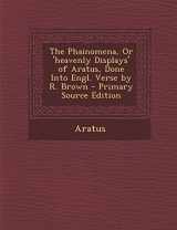 9781295315284-1295315289-The Phainomena, Or 'heavenly Displays' of Aratus, Done Into Engl. Verse by R. Brown