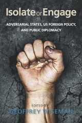 9780804793889-0804793883-Isolate or Engage: Adversarial States, US Foreign Policy, and Public Diplomacy