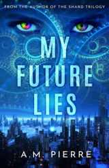 9781955204040-1955204047-My Future Lies: (A YA Sci Fi Time Travel Novel)