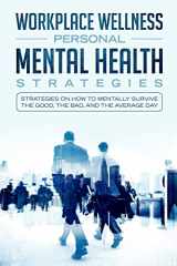 9781999438807-1999438809-Workspace Wellness Personal Mental Health Strategies: Strategies on how to Mentally Survive the Good, the Bad, and the Average Day