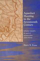 9780472112487-0472112481-Aqueduct Hunting in the Seventeenth Century: Raffaele Fabretti's De aquis et aquaeductibus veteris Romae