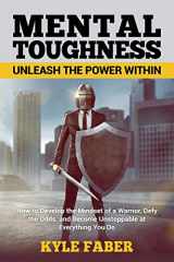 9781950010196-1950010198-Mental Toughness - Unleash the Power Within: How to Develop the Mindset of a Warrior, Defy the Odds, and Become Unstoppable at Everything You Do