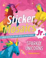 9781250276322-1250276322-Sticker Mosaics Jr.: Sparkly Unicorns: Create Magical Pictures with Glitter Stickers!