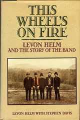 9780688109066-0688109063-This Wheel's on Fire: Levon Helm and the Story of the Band