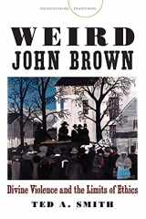 9780804793308-0804793301-Weird John Brown: Divine Violence and the Limits of Ethics (Encountering Traditions)