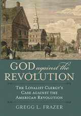 9780700626960-0700626964-God against the Revolution: The Loyalist Clergy's Case against the American Revolution (American Political Thought)