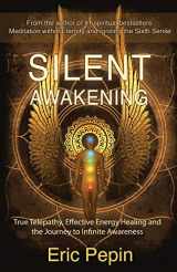9781939410009-1939410002-Silent Awakening: True Telepathy, Effective Energy Healing and the Journey to Infinite Awareness
