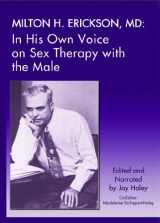 9781935810186-1935810189-Milton H. Erickson,MD: In His Own Voice on Sex Therapy with the Male