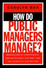 9780787900984-0787900982-How Do Public Managers Manage?: Bureaucratic Constraints, Organizational Culture, and Potential for Reform (Jossey Bass Public Administration Series)