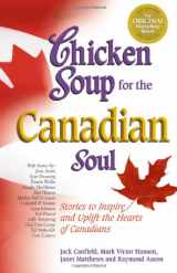 9780757300288-0757300286-Chicken Soup for the Canadian Soul: Stories to Inspire and Uplift the Hearts of Canadians (Chicken Soup for the Soul)