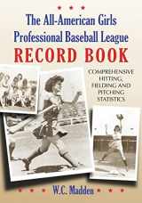 9780786437474-0786437472-The All-American Girls Professional Baseball League Record Book: Comprehensive Hitting, Fielding and Pitching Statistics