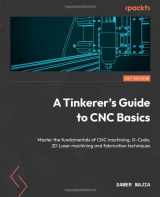 9781803247496-1803247495-A Tinkerer's Guide to CNC Basics: Master the fundamentals of CNC machining, G-Code, 2D Laser machining and fabrication techniques