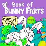 9781637310960-163731096X-Book of Bunny Farts: A Cute and Funny Read Aloud Easter Picture Book For Kids and Adults, Perfect Easter Basket Gift for Boys and Girls (Farting Adventures)