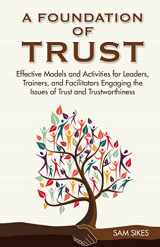 9780988204652-0988204657-A Foundation of Trust: Effective Models and Activities for Leaders, Trainers, and Facilitators Engaging the Issues of Trust and Trustworthiness