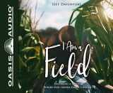 9781631085864-1631085867-I Am a Field (Library Edition): Becoming a Place Where God Grows Great Things
