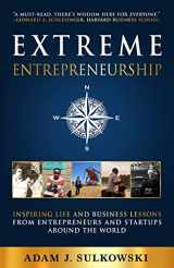 9781734034448-1734034440-Extreme Entrepreneurship: Inspiring Life and Business Lessons from Entrepreneurs and Startups around the World