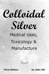 9781884979088-1884979084-Colloidal Silver Medical Uses, Toxicology & Manufacture