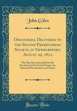 9780656003549-0656003545-Discourses, Delivered to the Second Presbyterian Society, in Newburyport, August 20, 1812: The Day Recommended by the President of the United States, ... Humiliation and Prayer (Classic Reprint)