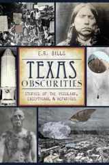 9781626192812-1626192812-Texas Obscurities: Stories of the Peculiar, Exceptional & Nefarious