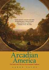 9780300205886-0300205880-Arcadian America: The Death and Life of an Environmental Tradition (New Directions in Narrative History)
