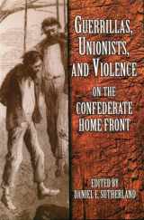 9781557285492-1557285497-Guerrillas, Unionists, and Violence on the Confederate Home Front