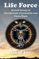 9780995490437-0995490430-Life Force: Sensed energy in breathwork, psychedelia and chaos magic