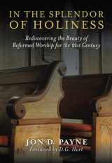 9781607021513-160702151X-In The Splendor Of Holiness: Rediscovering the Beauty of Reformed Worship for the 21st Century