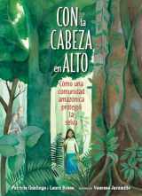 9781623542375-1623542375-Con la cabeza en alto: Cómo una comunidad amazónica protegió la selva (Spanish Edition)