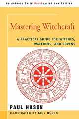 9780595420063-0595420060-MASTERING WITCHCRAFT: A Practical Guide for Witches, Warlocks, and Covens