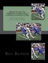 9781505396256-1505396255-Practicing to Improve Your High School Passing Game: Implementing an Effective Practice Plan To Improve Throwing and Catching Skills