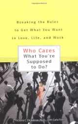 9780399529993-0399529993-Who Cares What You're Supposed to Do? Breaking the Rules to Get What You Want in Love, Life, and Work