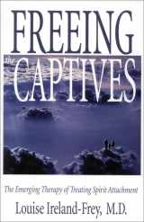 9781571741363-1571741364-Freeing the Captives: The Emerging Therapy of Treating Spirit Attachment