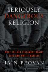 9781481300230-1481300237-Seriously Dangerous Religion: What the Old Testament Really Says and Why It Matters