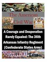 9781500338756-1500338753-A Courage and Desperation Rarely Equaled: The 36th Arkansas Infantry Regiment (Confederate States Army) (The American Civil War)