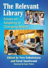 9781476670294-1476670293-The Relevant Library: Essays on Adapting to Changing Needs