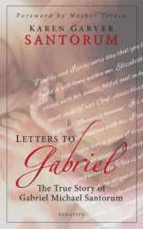 9781586177546-1586177540-Letters to Gabriel: The True Story of Gabriel Michael Santorum