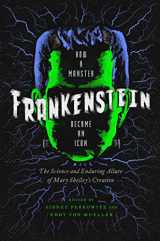 9781681776293-1681776294-Frankenstein: How A Monster Became an Icon: The Science and Enduring Allure of Mary Shelley's Creation
