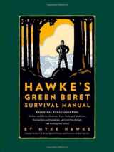 9780762433582-0762433582-Hawke's Green Beret Survival Manual: Essential Strategies For: Shelter and Water, Food and Fire, Tools and Medicine, Navigation and Signaling, Survival Psychology and Getting Out Alive!
