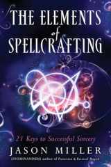 9781632651204-1632651203-The Elements of Spellcrafting: 21 Keys to Successful Sorcery