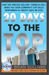 9781402205132-1402205139-20 Days to the Top: How the PRECISE Selling Formula Will Make You Your Company's Top Sales Performer in Twenty Days or Less