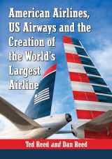 9780786477838-0786477830-American Airlines, US Airways and the Creation of the World's Largest Airline
