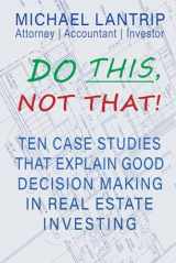 9781945627170-1945627174-Do This, Not That!: 10 Critical Decisions That Can Make Or Break Your Real Estate Investment