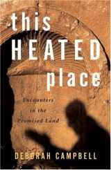 9781550549676-1550549677-This Heated Place: Encounters in the Promised Land