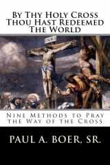 9781497410510-1497410517-By Thy Holy Cross Thou Hast Redeemed The World: Nine Methods to Pray the Way of the Cross