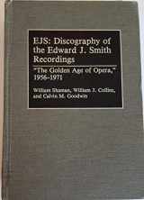 9780313278686-0313278687-EJS: Discography of the Edward J. Smith Recordings: The Golden Age of Opera, 1956-1971 (Discographies: Association for Recorded Sound Collections Discographic Reference)