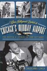 9781609495923-1609495926-When Hollywood Landed at Chicago's Midway Airport:: The Photos & Stories of Mike Rotunno