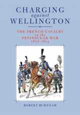 9781848325913-1848325916-Charging Against Wellington: The French Cavalry in the Peninsular War, 1807–1814